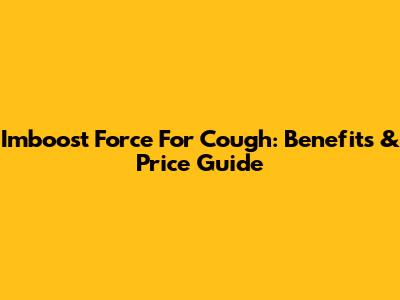 Imboost Force For Cough: Benefits & Price Guide
