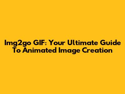 Img2go GIF: Your Ultimate Guide To Animated Image Creation