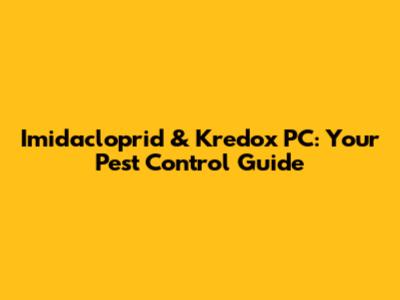 Imidacloprid & Kredox PC: Your Pest Control Guide