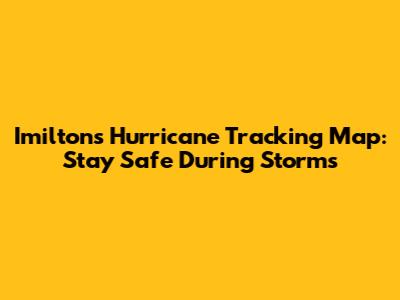 Imilton's Hurricane Tracking Map: Stay Safe During Storms