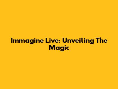 Immagine Live: Unveiling The Magic