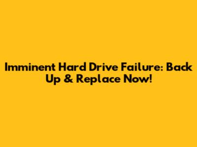 Imminent Hard Drive Failure: Back Up & Replace Now!