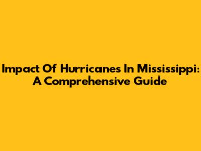 Impact Of Hurricanes In Mississippi: A Comprehensive Guide