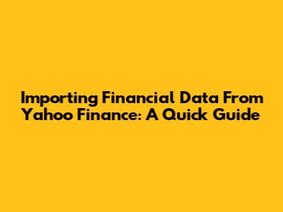 Importing Financial Data From Yahoo Finance: A Quick Guide