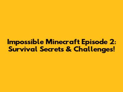 Impossible Minecraft Episode 2: Survival Secrets & Challenges!