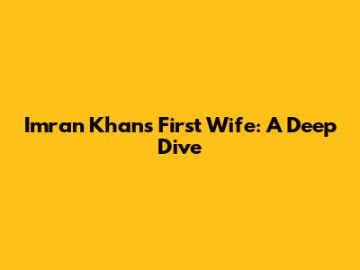 Imran Khan's First Wife: A Deep Dive