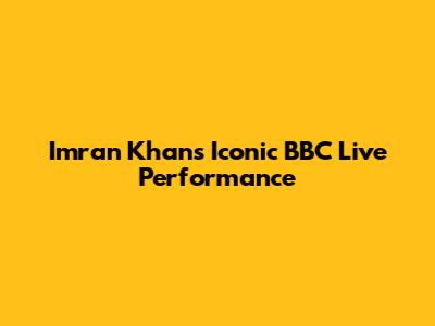 Imran Khan's Iconic BBC Live Performance
