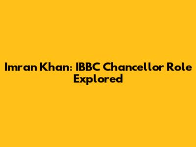 Imran Khan: IBBC Chancellor Role Explored