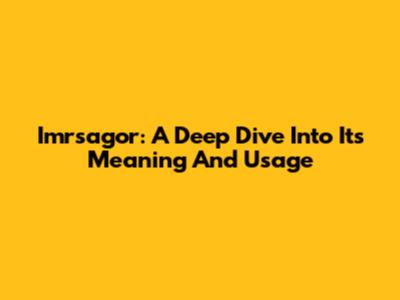 Imrsagor: A Deep Dive Into Its Meaning And Usage