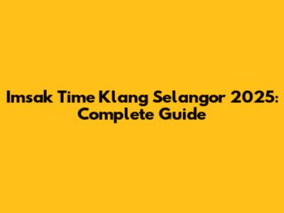 Imsak Time Klang Selangor 2025: Complete Guide