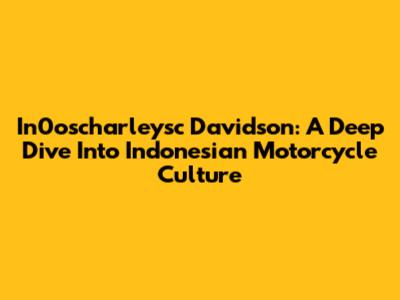 In0oscharleysc Davidson: A Deep Dive Into Indonesian Motorcycle Culture