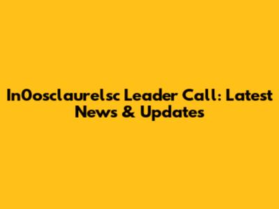 In0osclaurelsc Leader Call: Latest News & Updates