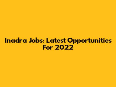 Inadra Jobs: Latest Opportunities For 2022