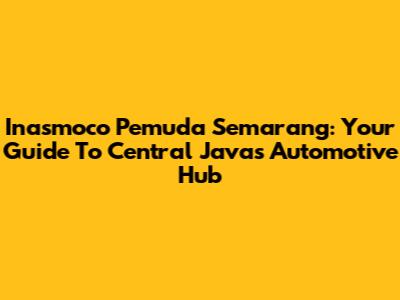 Inasmoco Pemuda Semarang: Your Guide To Central Java's Automotive Hub