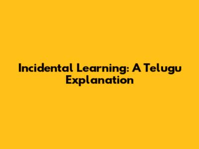Incidental Learning: A Telugu Explanation