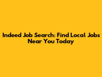 Indeed Job Search: Find Local Jobs Near You Today