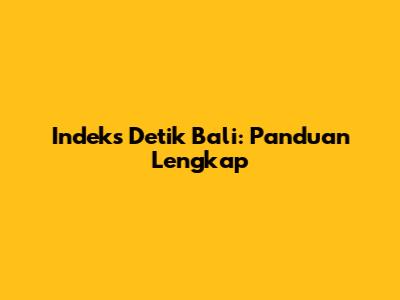 Indeks Detik Bali: Panduan Lengkap