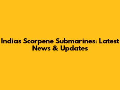 India's Scorpene Submarines: Latest News & Updates