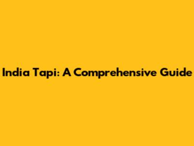 India Tapi: A Comprehensive Guide