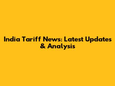 India Tariff News: Latest Updates & Analysis