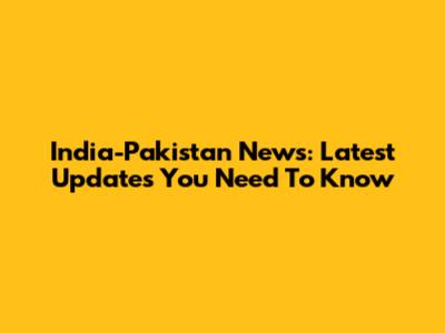 India-Pakistan News: Latest Updates You Need To Know