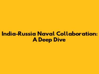 India-Russia Naval Collaboration: A Deep Dive
