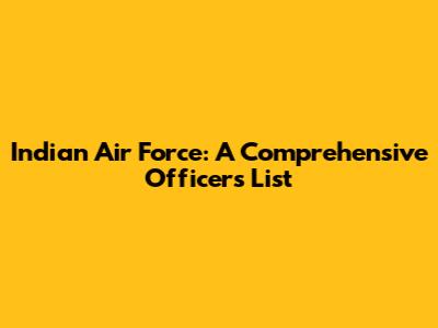 Indian Air Force: A Comprehensive Officers List