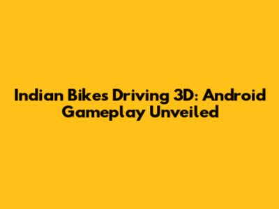 Indian Bikes Driving 3D: Android Gameplay Unveiled