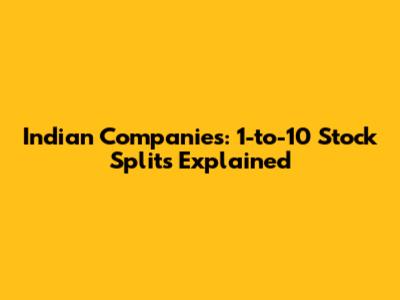 Indian Companies: 1-to-10 Stock Splits Explained