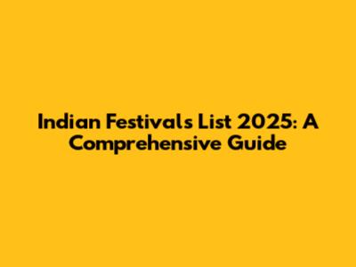 Indian Festivals List 2025: A Comprehensive Guide