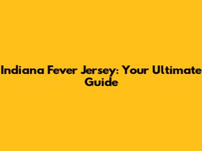 Indiana Fever Jersey: Your Ultimate Guide