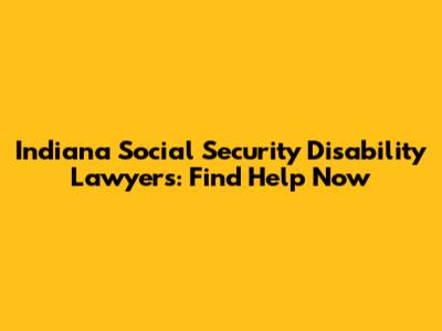 Indiana Social Security Disability Lawyers: Find Help Now