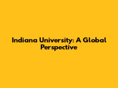 Indiana University: A Global Perspective