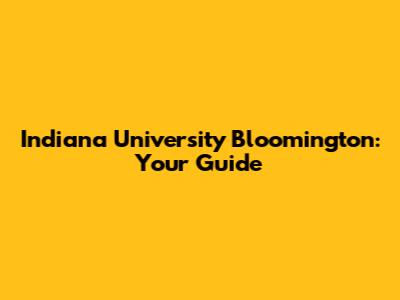 Indiana University Bloomington: Your Guide