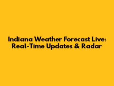 Indiana Weather Forecast Live: Real-Time Updates & Radar