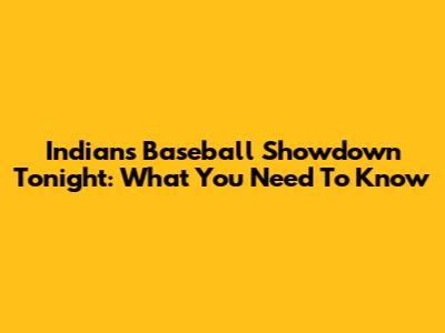 Indians' Baseball Showdown Tonight: What You Need To Know