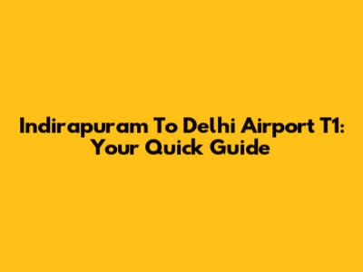Indirapuram To Delhi Airport T1: Your Quick Guide