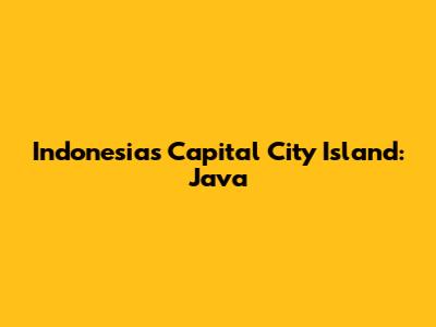 Indonesia's Capital City Island: Java