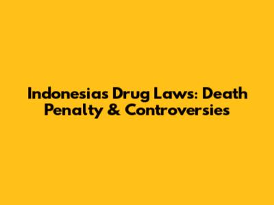 Indonesia's Drug Laws: Death Penalty & Controversies
