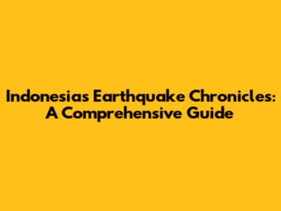 Indonesia's Earthquake Chronicles: A Comprehensive Guide