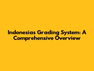 Indonesia's Grading System: A Comprehensive Overview