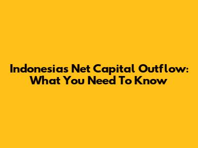Indonesia's Net Capital Outflow: What You Need To Know