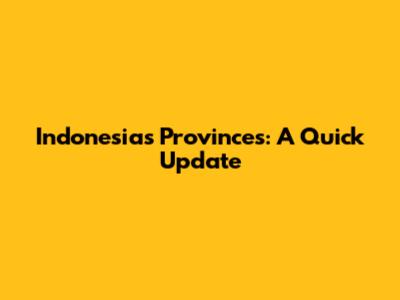 Indonesia's Provinces: A Quick Update