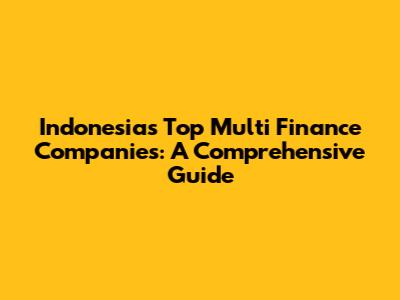 Indonesia's Top Multi Finance Companies: A Comprehensive Guide