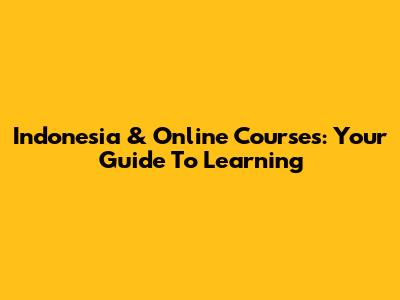 Indonesia & Online Courses: Your Guide To Learning