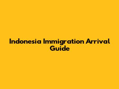 Indonesia Immigration Arrival Guide