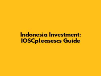 Indonesia Investment: IOSCpleasesc's Guide