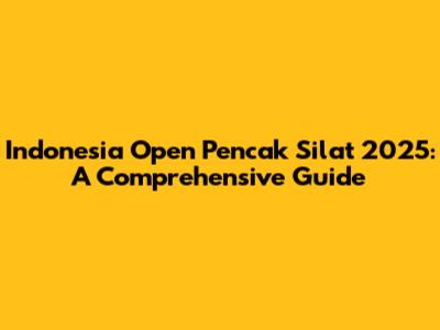 Indonesia Open Pencak Silat 2025: A Comprehensive Guide