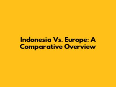 Indonesia Vs. Europe: A Comparative Overview