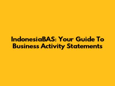 IndonesiaBAS: Your Guide To Business Activity Statements